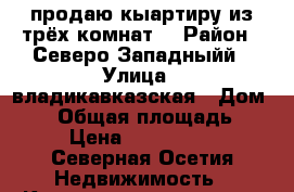 продаю кыартиру из трёх комнат. › Район ­ Северо-Западныйй › Улица ­ владикавказская › Дом ­ 31 › Общая площадь ­ 70 › Цена ­ 2 500 000 - Северная Осетия Недвижимость » Квартиры продажа   . Северная Осетия